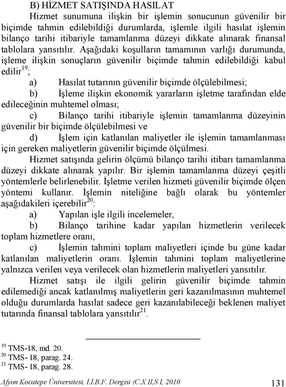 Aşağıdaki koşulların tamamının varlığı durumunda, işleme ilişkin sonuçların güvenilir biçimde tahmin edilebildiği kabul edilir 19 ; a) Hasılat tutarının güvenilir biçimde ölçülebilmesi; b) İşleme