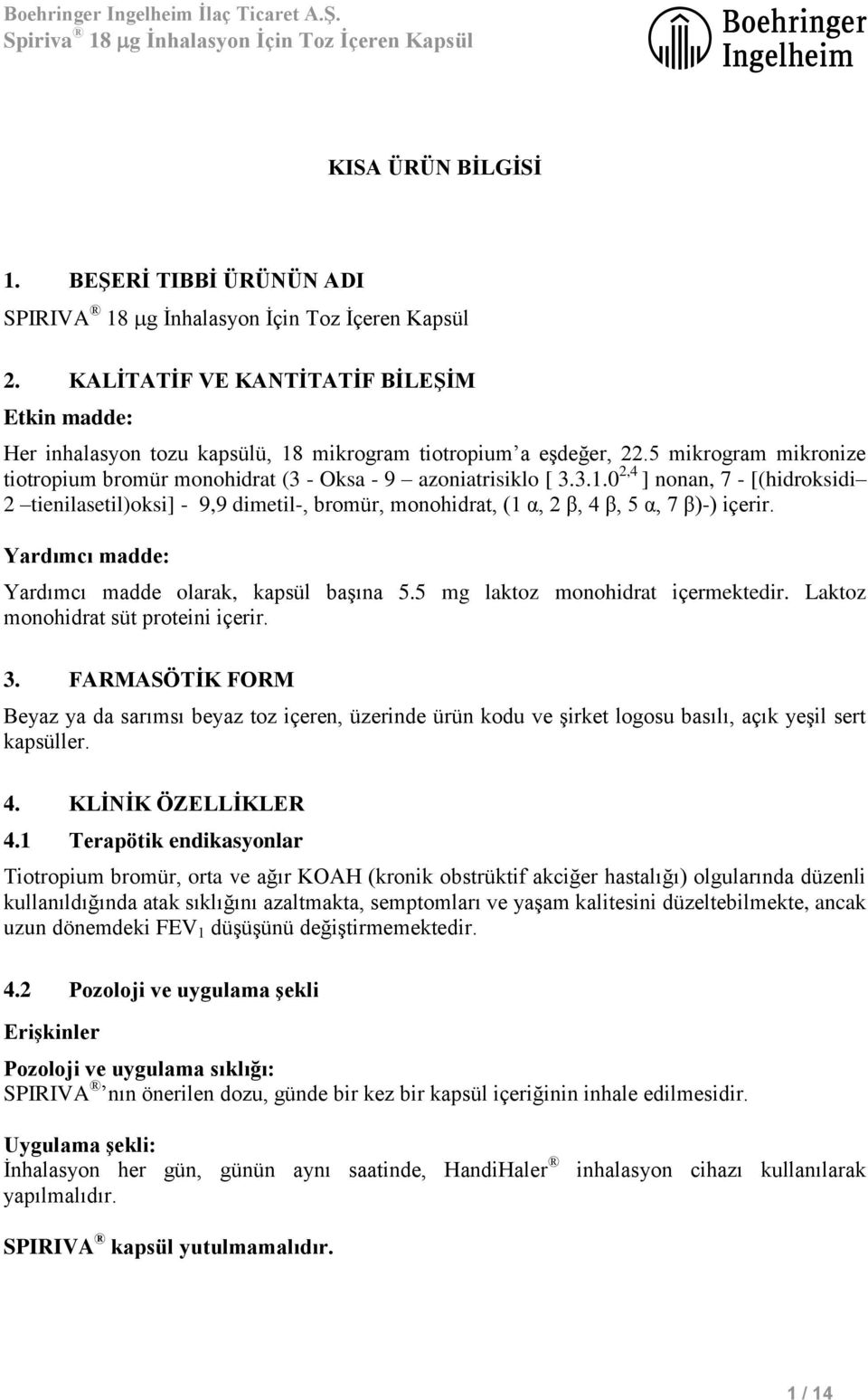 Yardımcı madde: Yardımcı madde olarak, kapsül başına 5.5 mg laktoz monohidrat içermektedir. Laktoz monohidrat süt proteini içerir. 3.