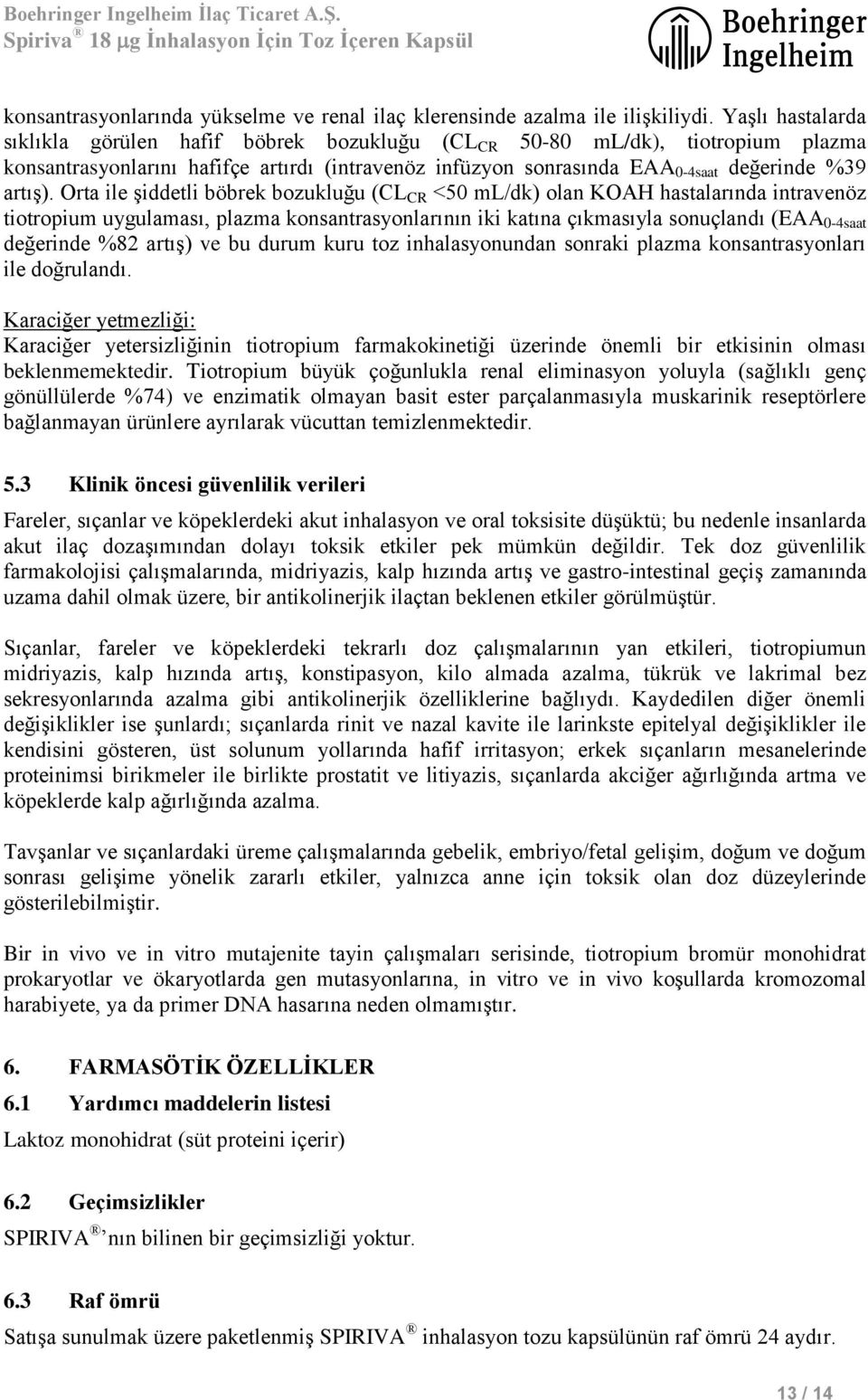 Orta ile şiddetli böbrek bozukluğu (CL CR <50 ml/dk) olan KOAH hastalarında intravenöz tiotropium uygulaması, plazma konsantrasyonlarının iki katına çıkmasıyla sonuçlandı (EAA 0-4saat değerinde %82