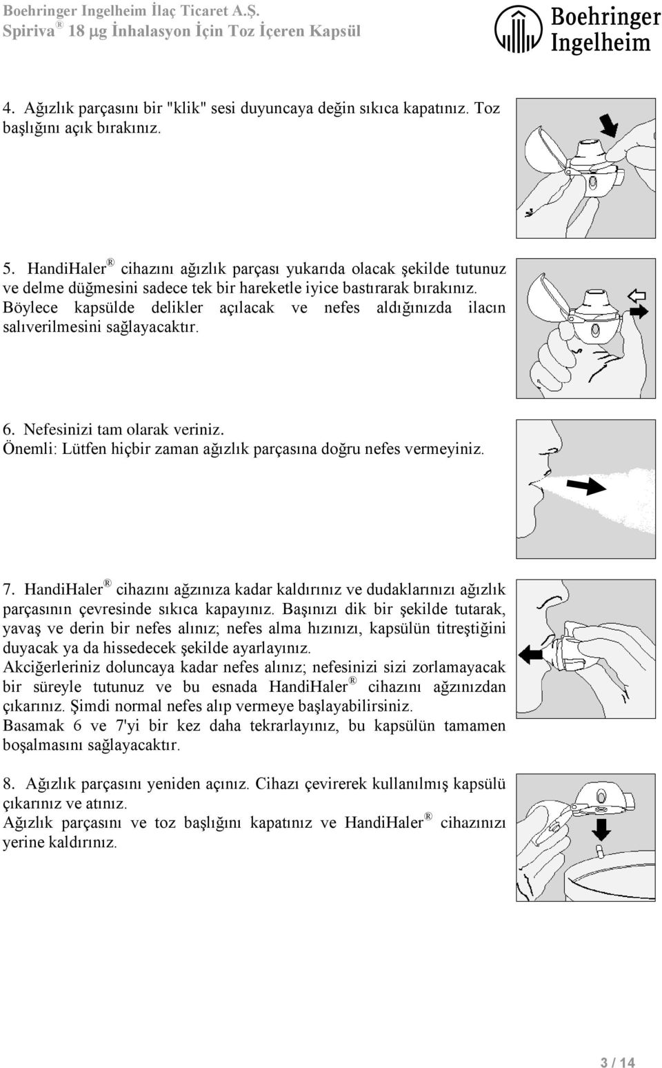 Böylece kapsülde delikler açılacak ve nefes aldığınızda ilacın salıverilmesini sağlayacaktır. 6. Nefesinizi tam olarak veriniz. Önemli: Lütfen hiçbir zaman ağızlık parçasına doğru nefes vermeyiniz. 7.