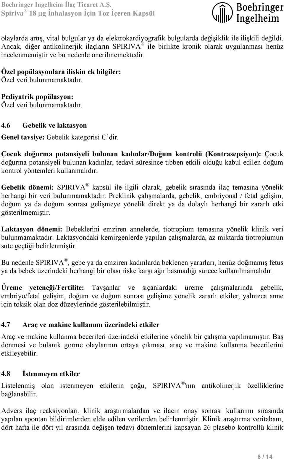 Özel popülasyonlara ilişkin ek bilgiler: Özel veri bulunmamaktadır. Pediyatrik popülasyon: Özel veri bulunmamaktadır. 4.6 Gebelik ve laktasyon Genel tavsiye: Gebelik kategorisi C dir.