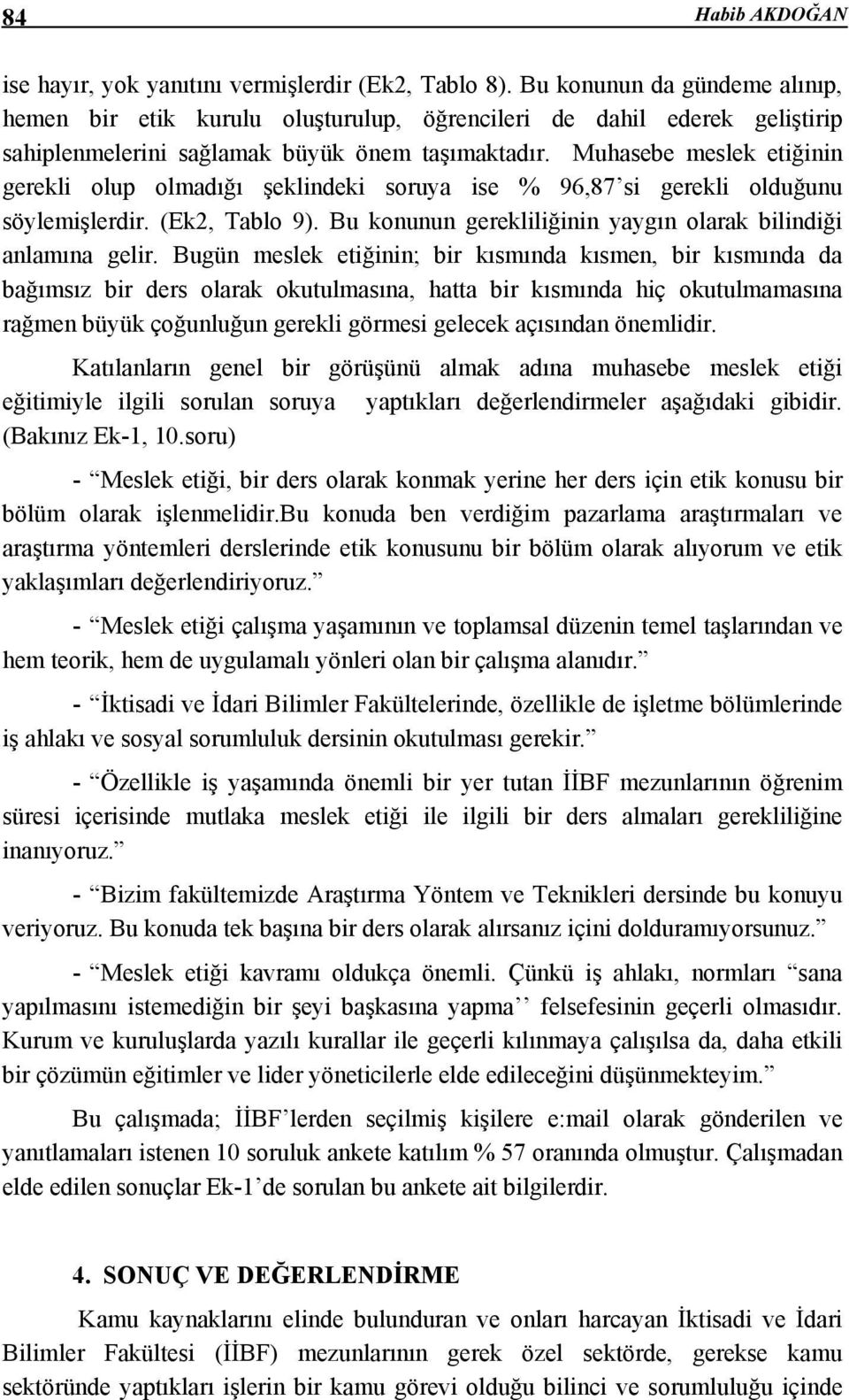 Muhasebe meslek etiğinin gerekli olup olmadığı şeklindeki soruya ise % 96,87 si gerekli olduğunu söylemişlerdir. (Ek2, Tablo 9). Bu konunun gerekliliğinin yaygın olarak bilindiği anlamına gelir.