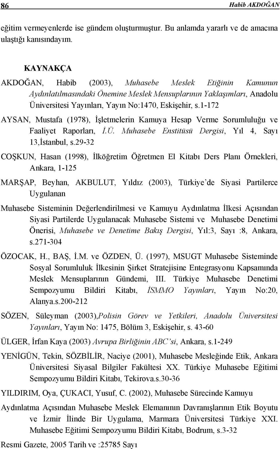 1-172 AYSAN, Mustafa (1978), İşletmelerin Kamuya Hesap Verme Sorumluluğu ve Faaliyet Raporları, İ.Ü. Muhasebe Enstitüsü Dergisi, Yıl 4, Sayı 13,İstanbul, s.