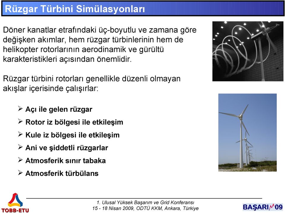 Rüzgar türbini rotorları genellikle düzenli olmayan akışlar içerisinde çalışırlar: Açı ile gelen rüzgar Rotor iz