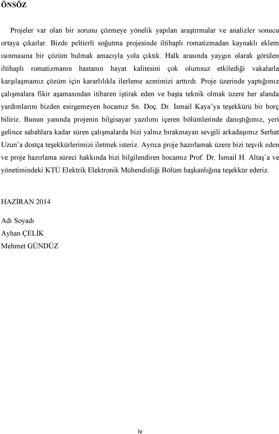 Halk arasında yaygın olarak görülen iltihaplı romatizmanın hastanın hayat kalitesini çok olumsuz etkilediği vakalarla karşılaşmamız çözüm için kararlılıkla ilerleme azmimizi arttırdı.