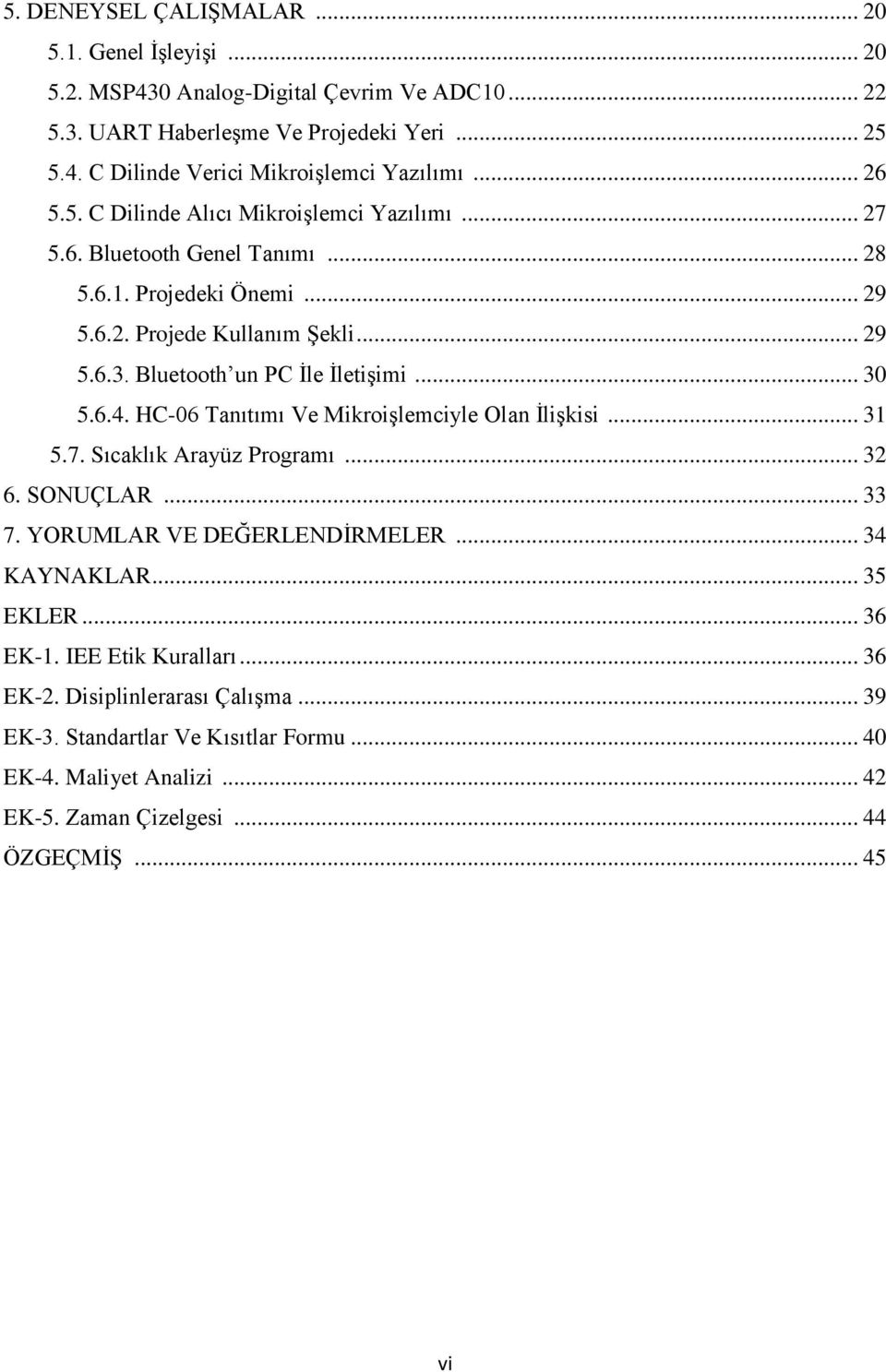 Bluetooth un PC İle İletişimi... 30 5.6.4. HC-06 Tanıtımı Ve Mikroişlemciyle Olan İlişkisi... 31 5.7. Sıcaklık rayüz Programı... 32 6. SONUÇLR... 33 7. YORUMLR VE DEĞERLENDİRMELER.