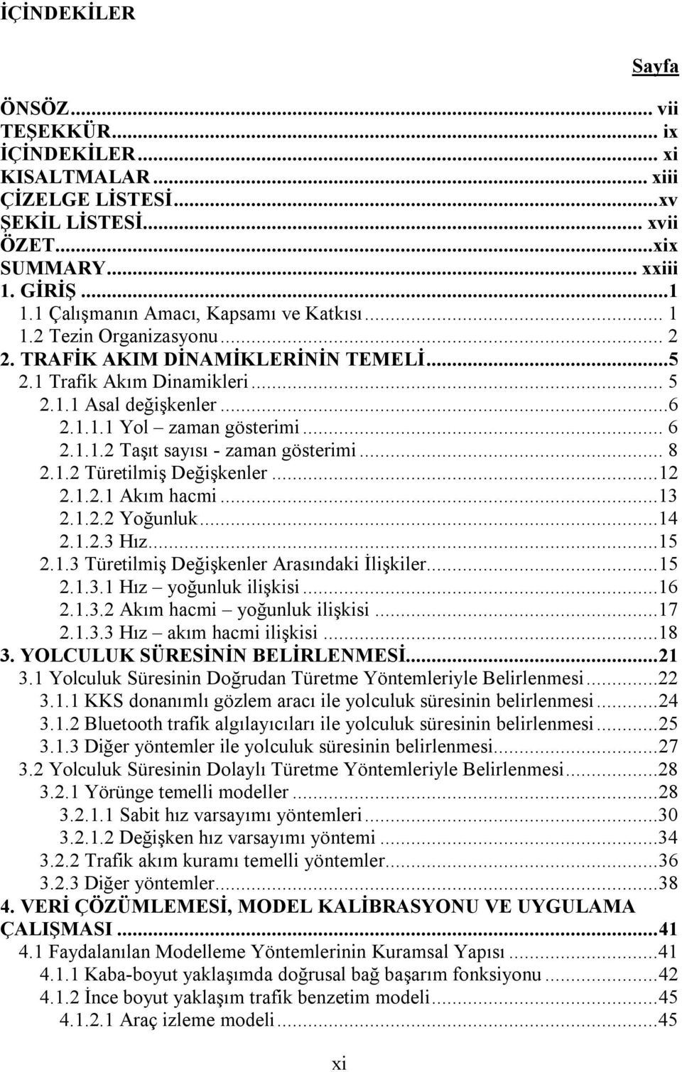 .. 6 2.1.1.2 Taşıt sayısı - zaman gösterimi... 8 2.1.2 Türetilmiş Değişkenler... 12 2.1.2.1 Akım hacmi...13 2.1.2.2 Yoğunluk...14 2.1.2.3 Hız...15 2.1.3 Türetilmiş Değişkenler Arasındaki İlişkiler.