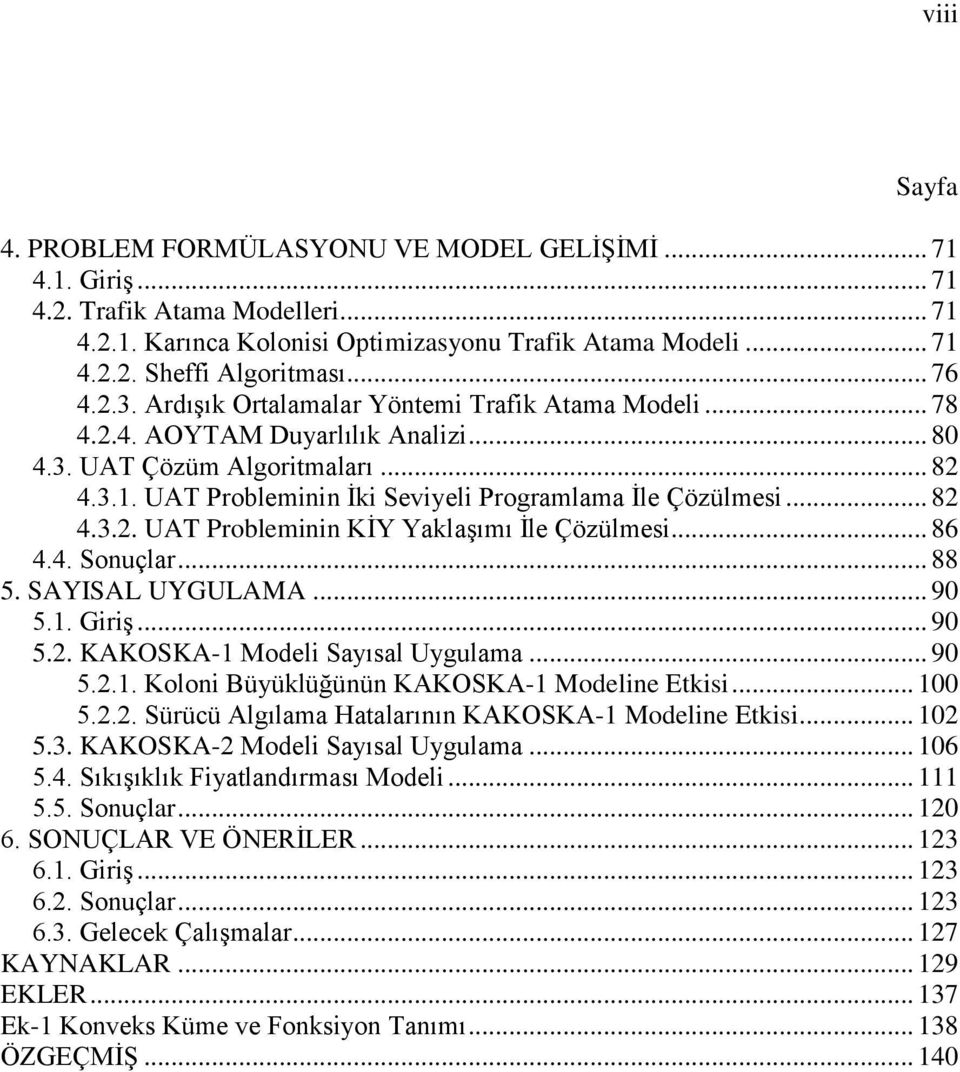 UAT Probleminin İki Seviyeli Programlama İle Çözülmesi... 82 4.3.2. UAT Probleminin KİY Yaklaşımı İle Çözülmesi... 86 4.4. Sonuçlar... 88 5. SAYISAL UYGULAMA... 90 5.1. Giriş... 90 5.2. KAKOSKA-1 Modeli Sayısal Uygulama.