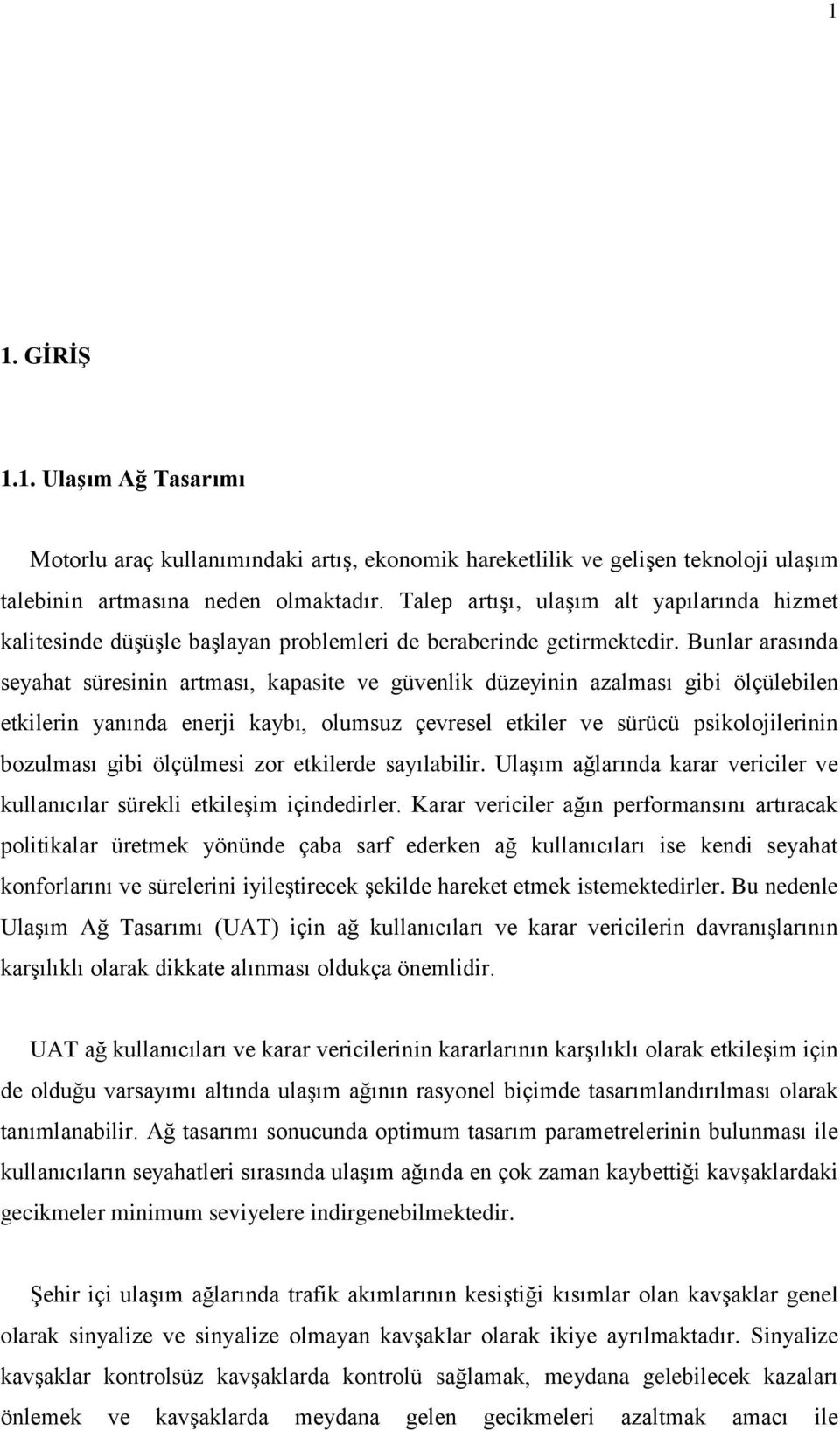 Bunlar arasında seyahat süresinin artması, kapasite ve güvenlik düzeyinin azalması gibi ölçülebilen etkilerin yanında enerji kaybı, olumsuz çevresel etkiler ve sürücü psikolojilerinin bozulması gibi