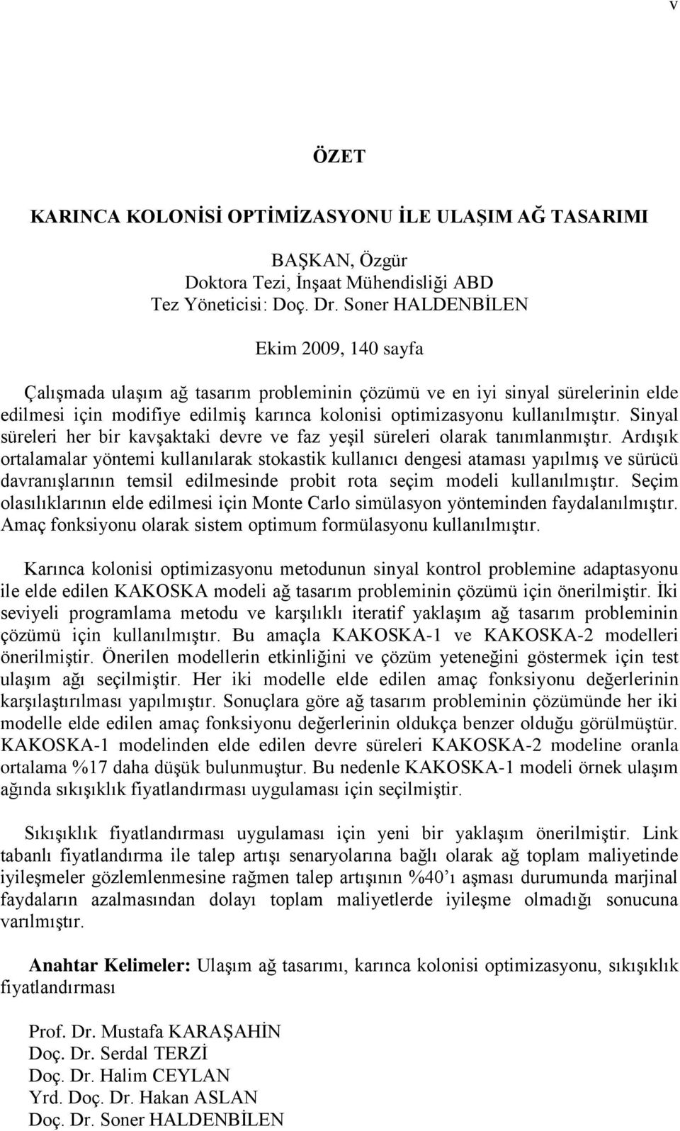 Sinyal süreleri her bir kavşaktaki devre ve faz yeşil süreleri olarak tanımlanmıştır.