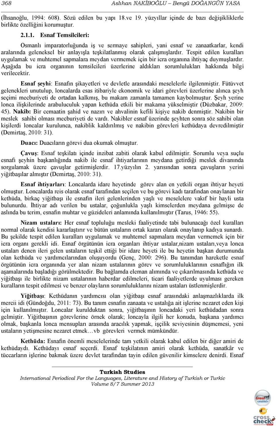 .ve 19. yüzyıllar içinde de bazı değişikliklerle birlikte özelliğini korumuştur. 2.1.1. Esnaf Temsilcileri: Osmanlı imparatorluğunda iş ve sermaye sahipleri, yani esnaf ve zanaatkarlar, kendi aralarında geleneksel bir anlayışla teşkilatlanmış olarak çalışmışlardır.