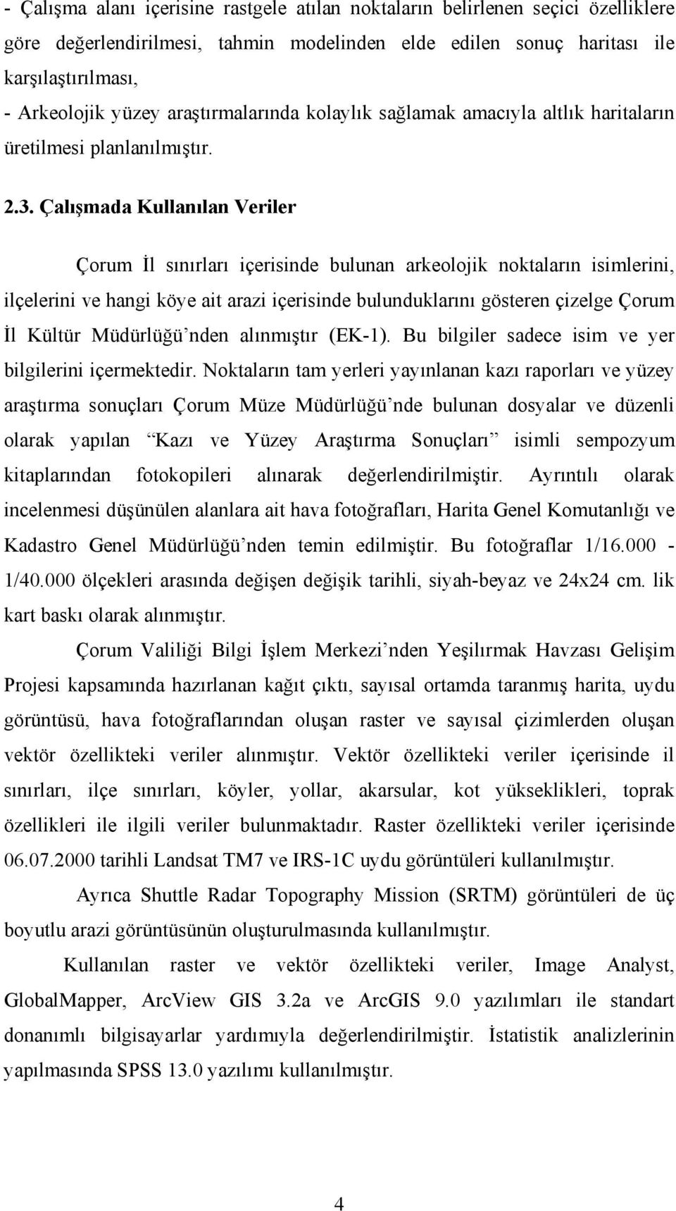 Çalışmada Kullanılan Veriler Çorum İl sınırları içerisinde bulunan arkeolojik noktaların isimlerini, ilçelerini ve hangi köye ait arazi içerisinde bulunduklarını gösteren çizelge Çorum İl Kültür