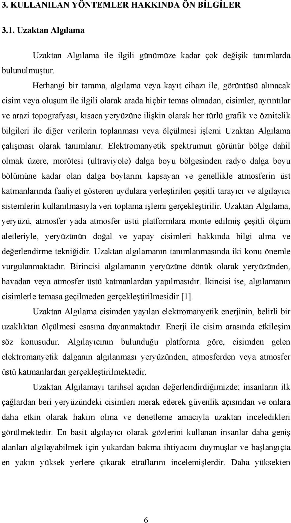 ilişkin olarak her türlü grafik ve öznitelik bilgileri ile diğer verilerin toplanması veya ölçülmesi işlemi Uzaktan Algılama çalışması olarak tanımlanır.