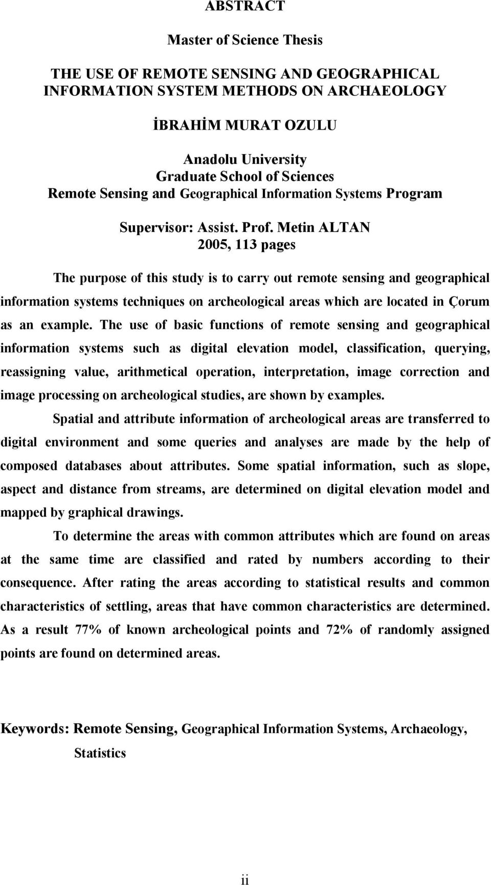 Metin ALTAN 2005, 113 pages The purpose of this study is to carry out remote sensing and geographical information systems techniques on archeological areas which are located in Çorum as an example.