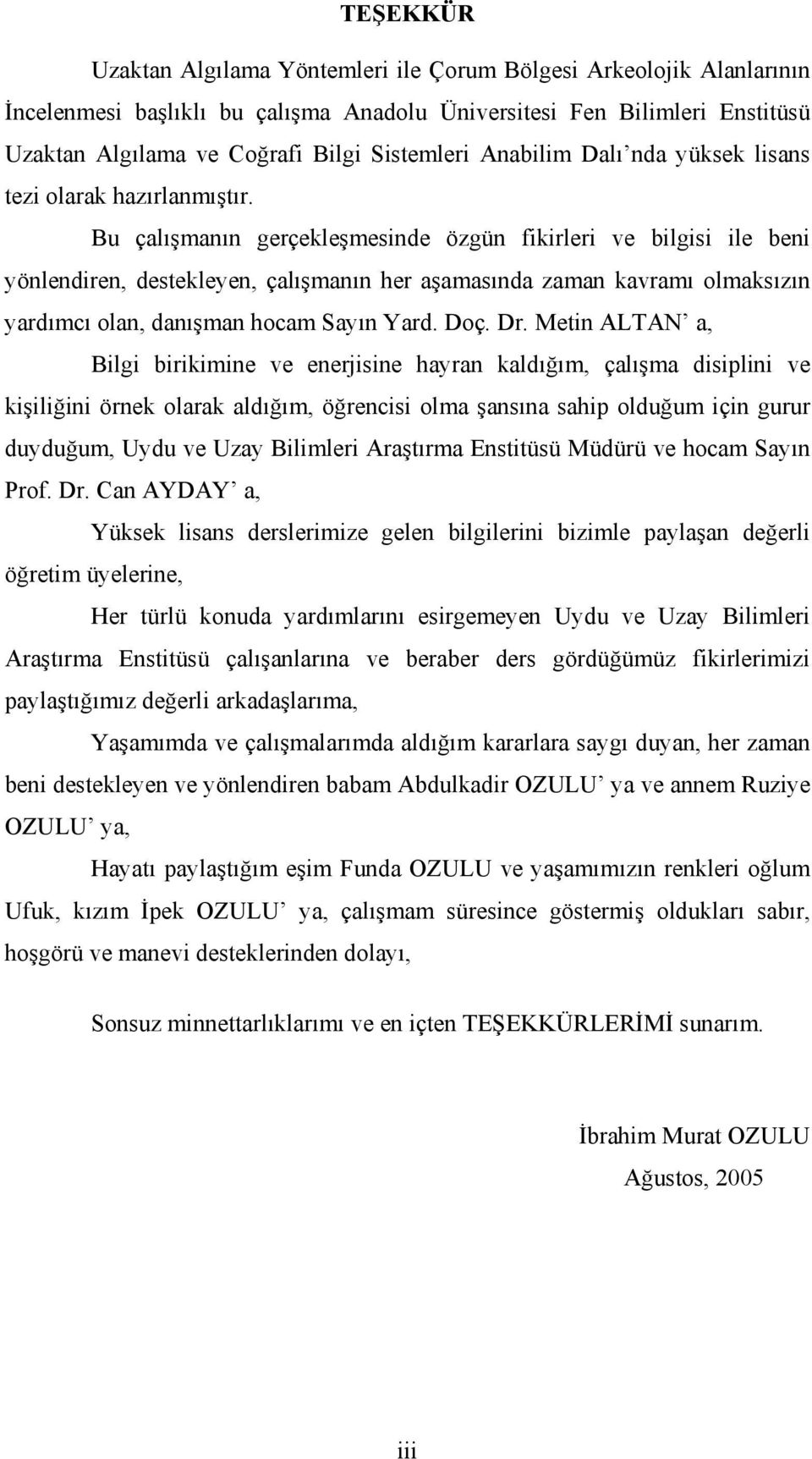 Bu çalışmanın gerçekleşmesinde özgün fikirleri ve bilgisi ile beni yönlendiren, destekleyen, çalışmanın her aşamasında zaman kavramı olmaksızın yardımcı olan, danışman hocam Sayın Yard. Doç. Dr.