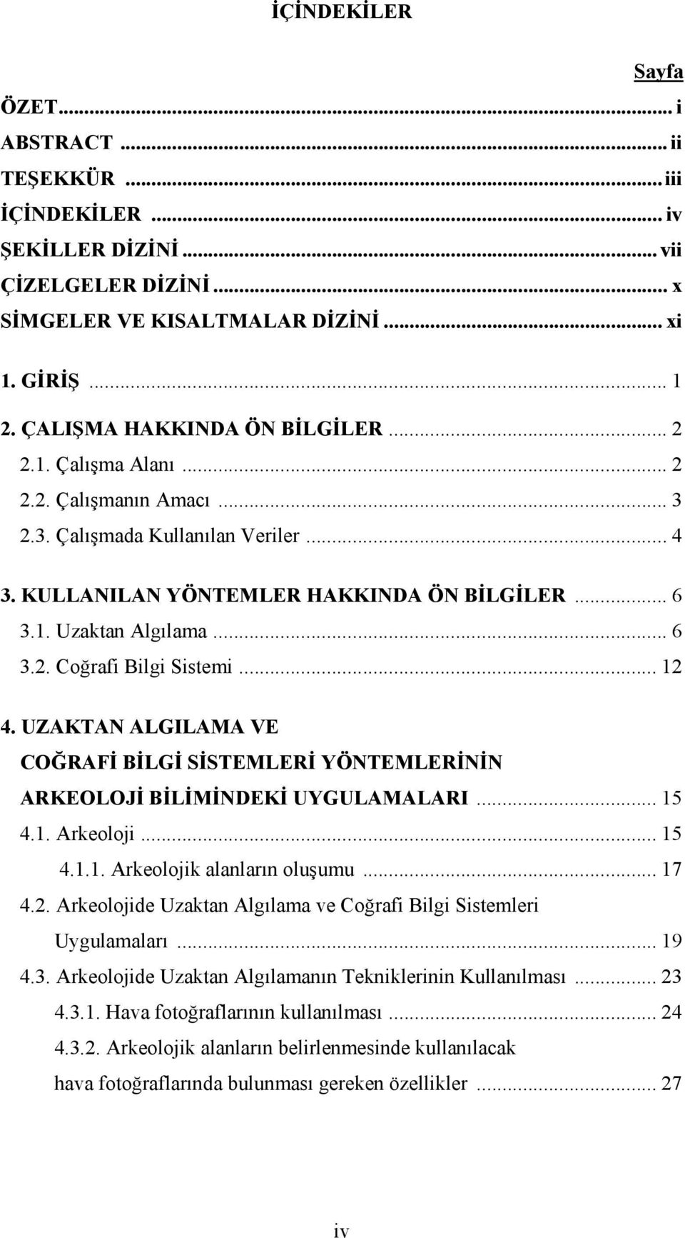 .. 6 3.2. Coğrafi Bilgi Sistemi... 12 4. UZAKTAN ALGILAMA VE COĞRAFİ BİLGİ SİSTEMLERİ YÖNTEMLERİNİN ARKEOLOJİ BİLİMİNDEKİ UYGULAMALARI... 15 4.1. Arkeoloji... 15 4.1.1. Arkeolojik alanların oluşumu.