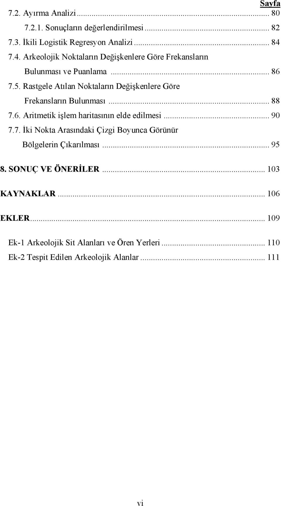 Rastgele Atılan Noktaların Değişkenlere Göre Frekansların Bulunması... 88 7.6. Aritmetik işlem haritasının elde edilmesi... 90 7.7. İki Nokta Arasındaki Çizgi Boyunca Görünür Bölgelerin Çıkarılması.