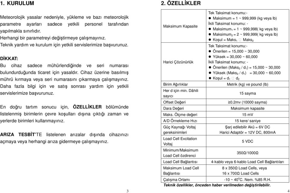 Cihaz üzerine basılmış mührü kırmaya veya seri numarasını çıkarmaya çalışmayınız. Daha fazla bilgi için ve satış sonrası yardım için yetkili servislerimize başvurunuz.