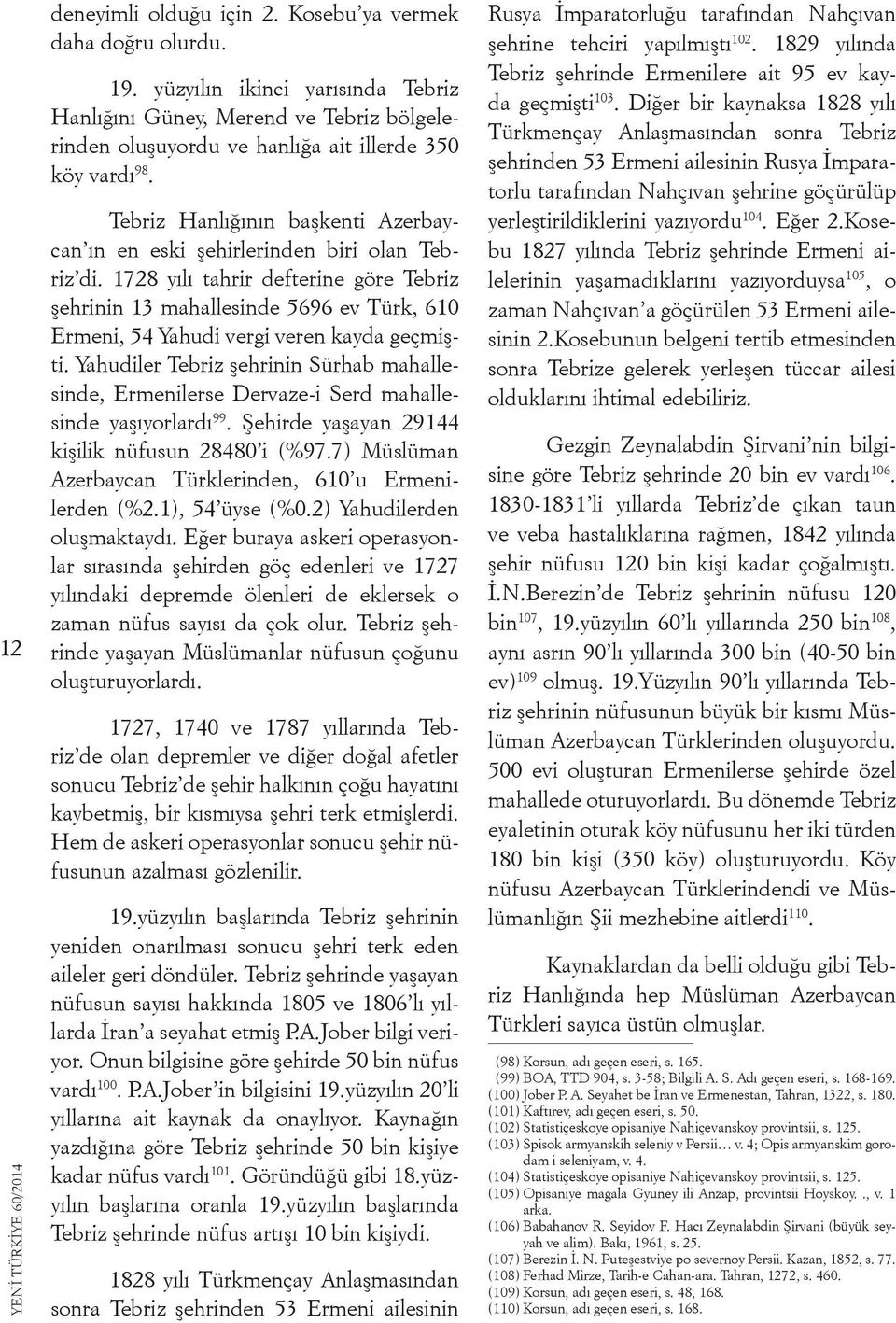 1728 yılı tahrir defterine göre Tebriz şehrinin 13 mahallesinde 5696 ev Türk, 610 Ermeni, 54 Yahudi vergi veren kayda geçmişti.