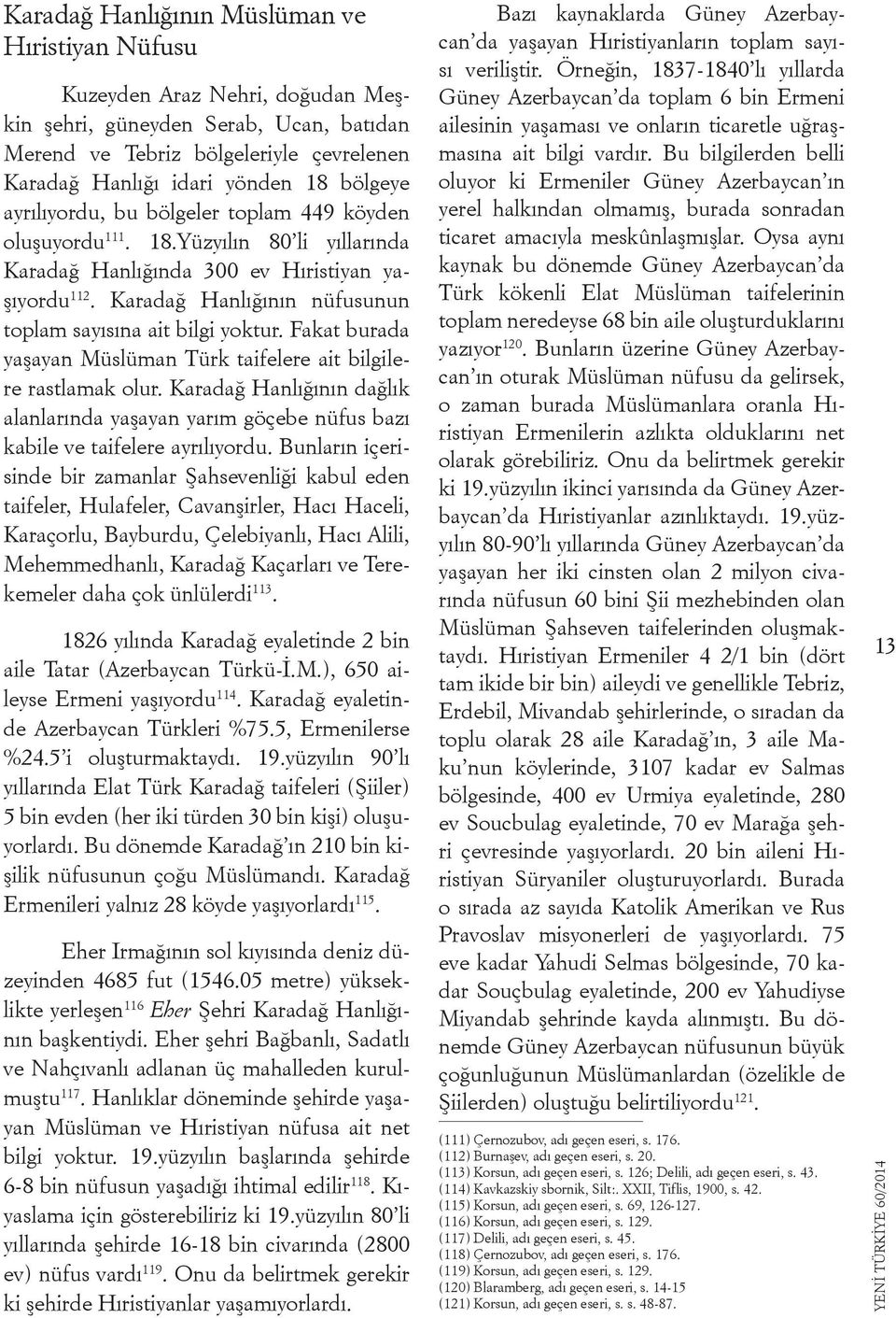 Fakat burada yaşayan Müslüman Türk taifelere ait bilgilere rastlamak olur. Karadağ Hanlığının dağlık alanlarında yaşayan yarım göçebe nüfus bazı kabile ve taifelere ayrılıyordu.