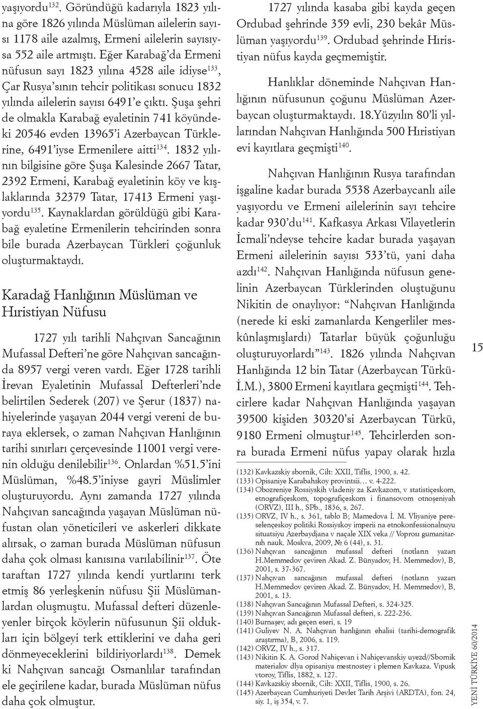 Şuşa şehri de olmakla Karabağ eyaletinin 741 köyündeki 20546 evden 13965 i Azerbaycan Türklerine, 6491 iyse Ermenilere aitti 134.