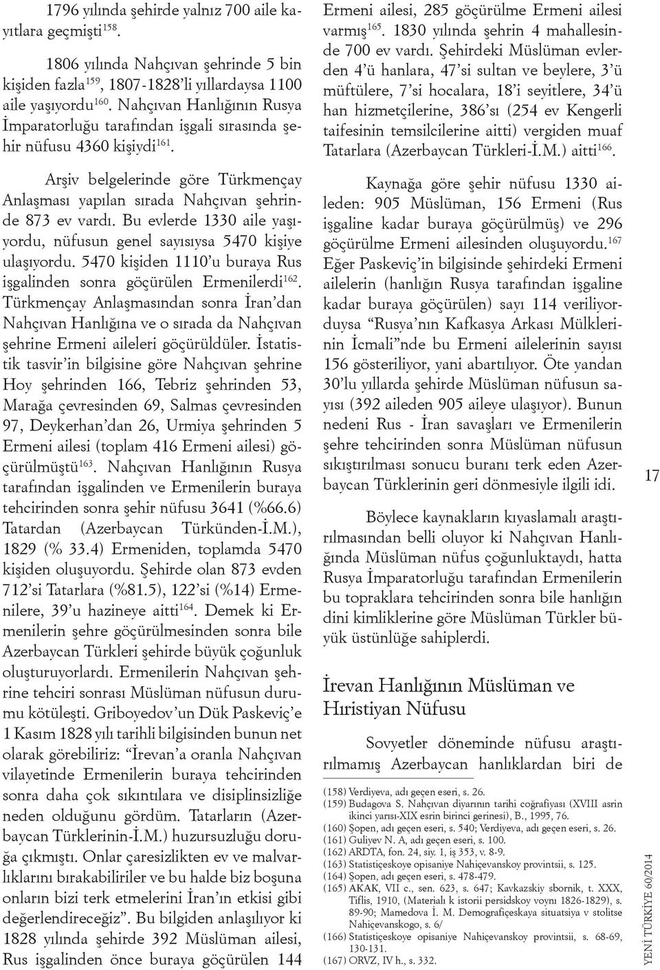 Bu evlerde 1330 aile yaşıyordu, nüfusun genel sayısıysa 5470 kişiye ulaşıyordu. 5470 kişiden 1110 u buraya Rus işgalinden sonra göçürülen Ermenilerdi 162.