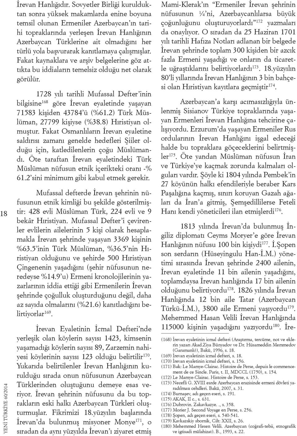 yola başvurarak kanıtlamaya çalışmışlar. Fakat kaynaklara ve arşiv belgelerine göz attıkta bu iddiaların temelsiz olduğu net olarak görülür.