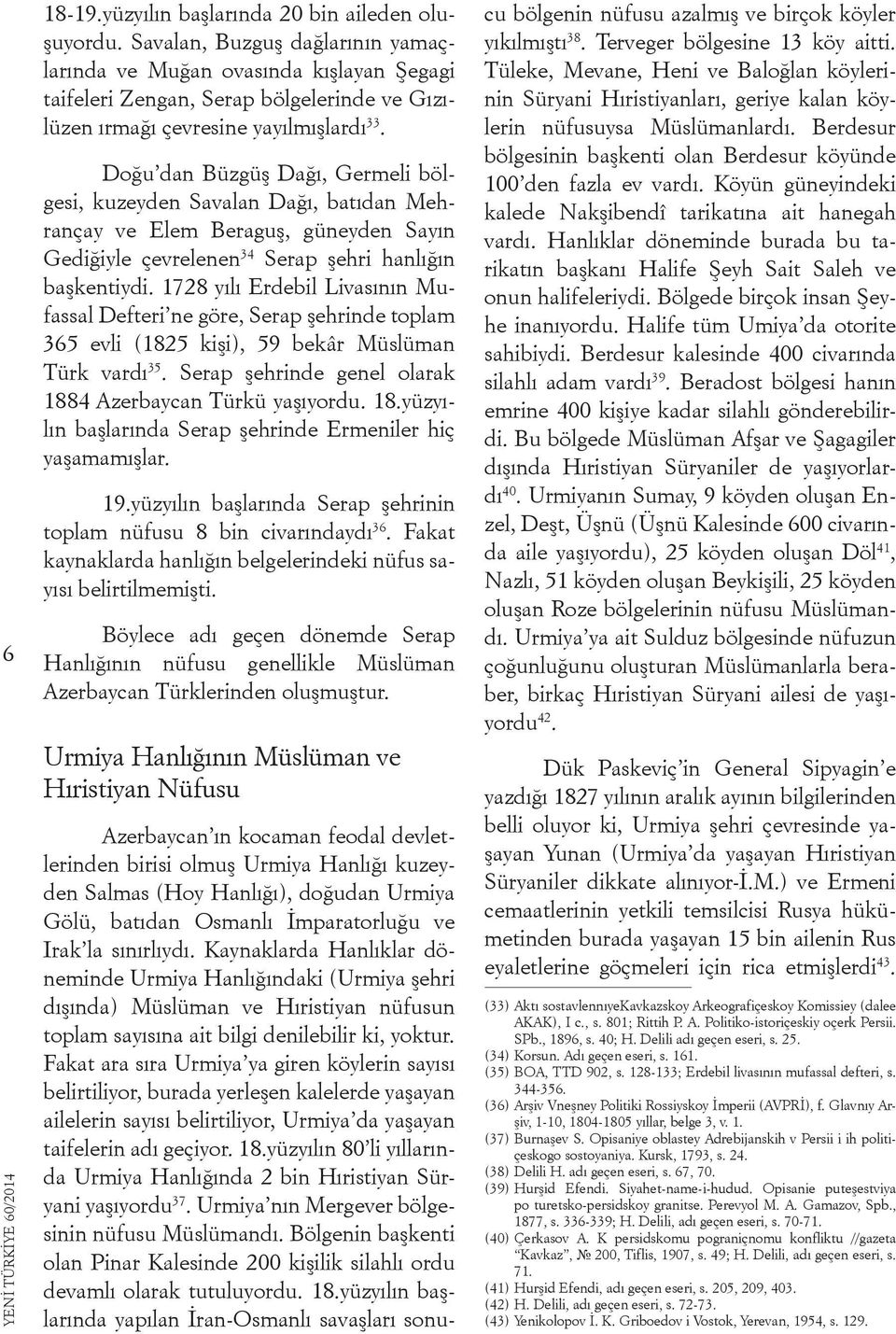 Doğu dan Büzgüş Dağı, Germeli bölgesi, kuzeyden Savalan Dağı, batıdan Mehrançay ve Elem Beraguş, güneyden Sayın Gediğiyle çevrelenen 34 Serap şehri hanlığın başkentiydi.