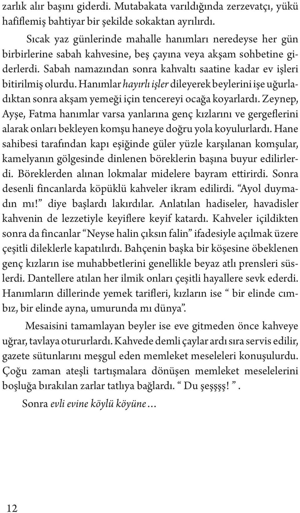 Sabah namazından sonra kahvaltı saatine kadar ev işleri bitirilmiş olurdu. Hanımlar hayırlı işler dileyerek beylerini işe uğurladıktan sonra akşam yemeği için tencereyi ocağa koyarlardı.