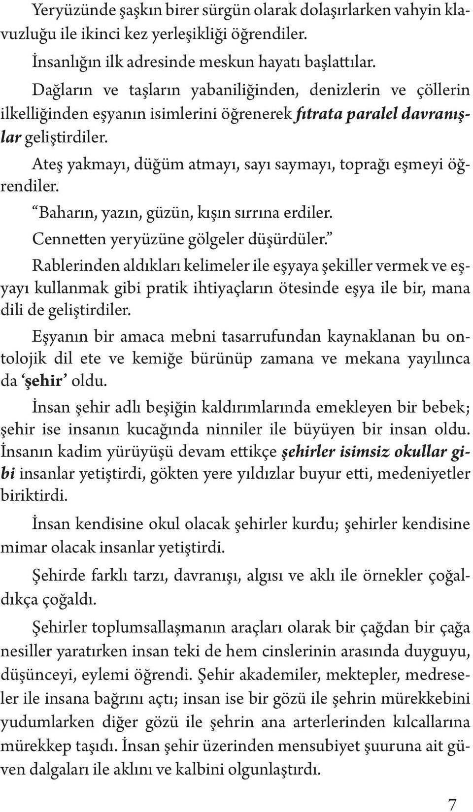 Ateş yakmayı, düğüm atmayı, sayı saymayı, toprağı eşmeyi öğrendiler. Baharın, yazın, güzün, kışın sırrına erdiler. Cennetten yeryüzüne gölgeler düşürdüler.