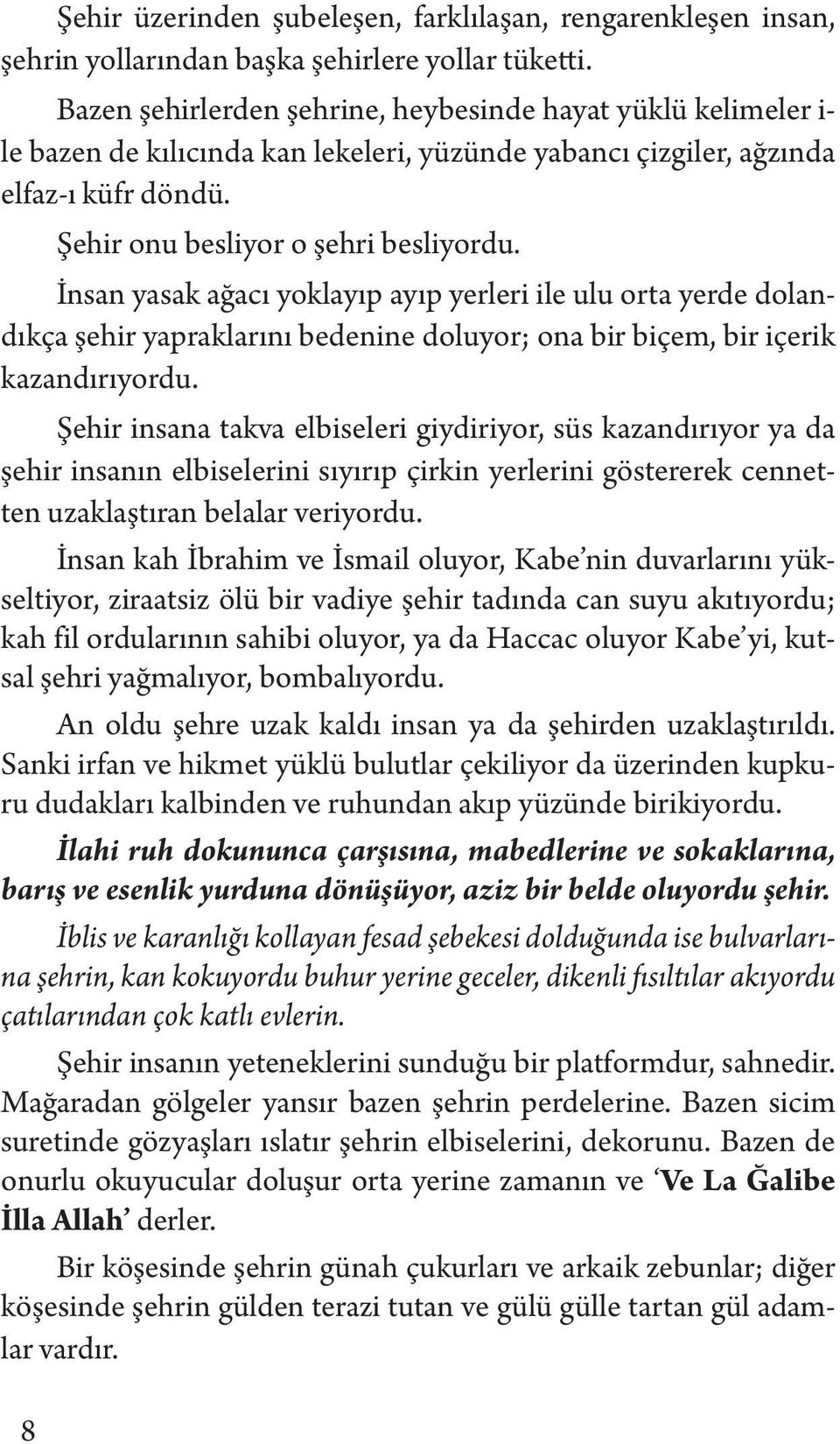 İnsan yasak ağacı yoklayıp ayıp yerleri ile ulu orta yerde dolandıkça şehir yapraklarını bedenine doluyor; ona bir biçem, bir içerik kazandırıyordu.