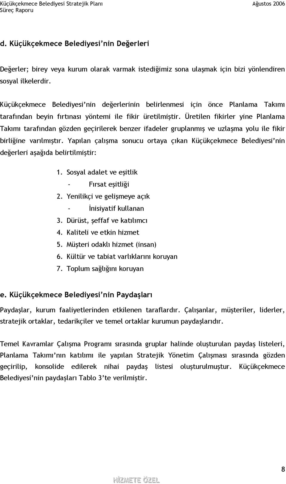 Üretilen fikirler yine Planlama Takımı tarafından gözden geçirilerek benzer ifadeler gruplanmış ve uzlaşma yolu ile fikir birliğine varılmıştır.