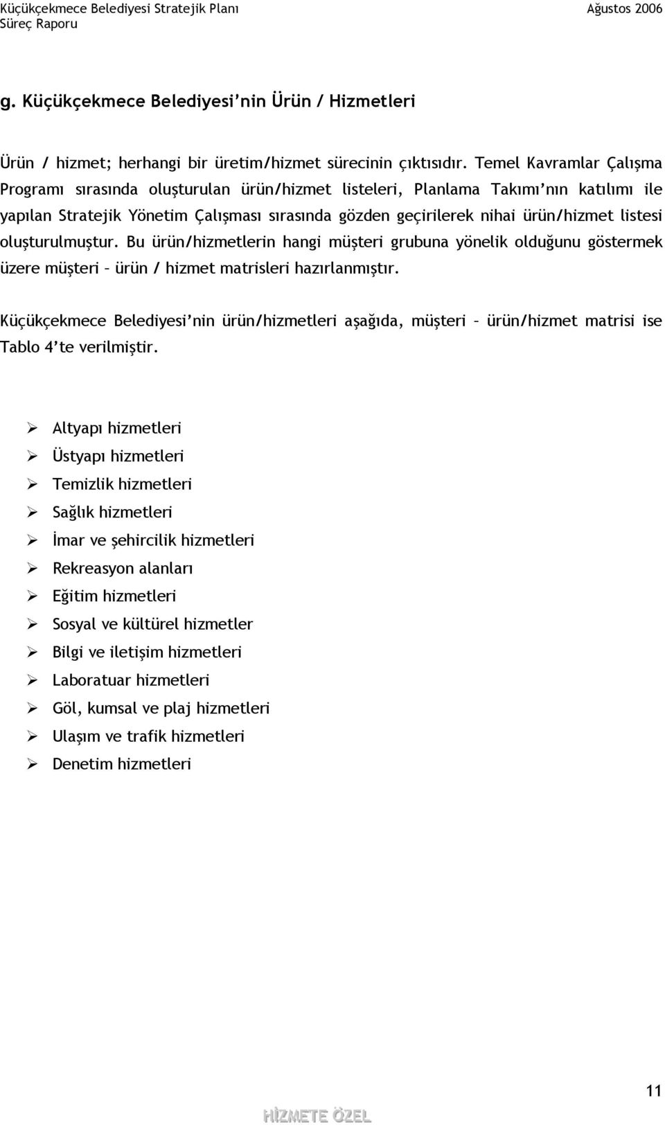 listesi oluşturulmuştur. Bu ürün/hizmetlerin hangi müşteri grubuna yönelik olduğunu göstermek üzere müşteri ürün / hizmet matrisleri hazırlanmıştır.