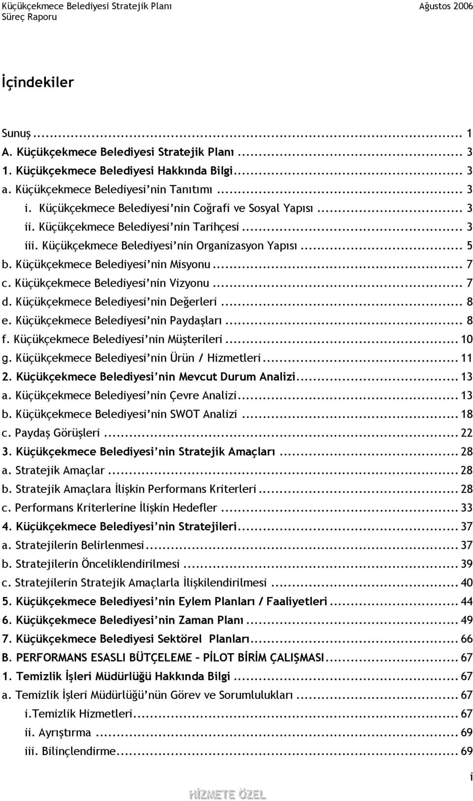 Küçükçekmece Belediyesi nin Misyonu... 7 c. Küçükçekmece Belediyesi nin Vizyonu... 7 d. Küçükçekmece Belediyesi nin Değerleri... 8 e. Küçükçekmece Belediyesi nin Paydaşları... 8 f.