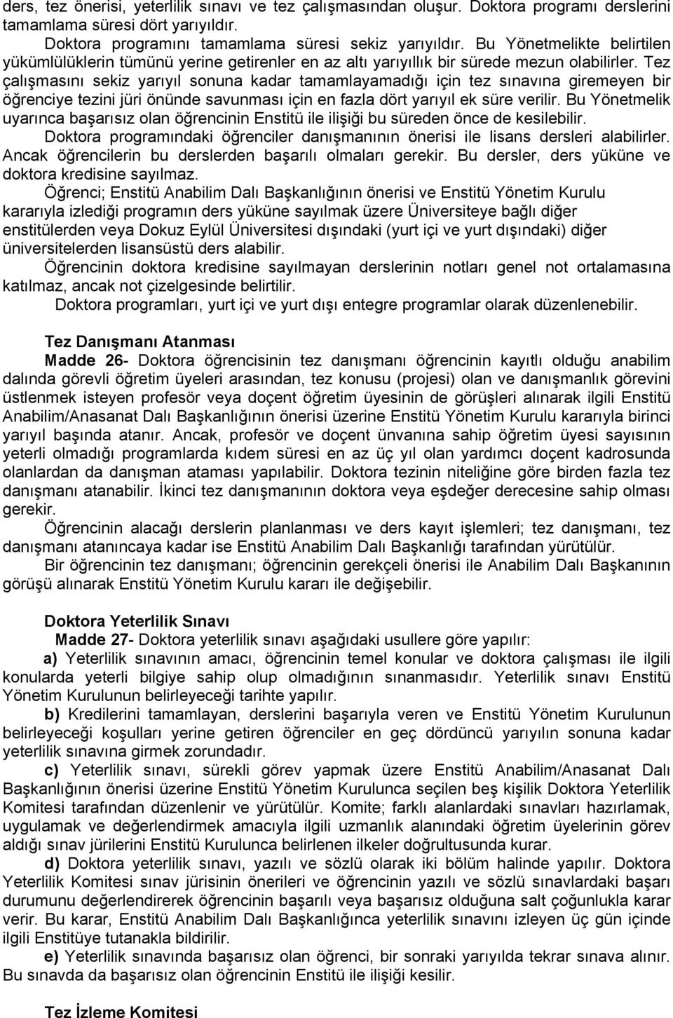 Tez çalışmasını sekiz yarıyıl sonuna kadar tamamlayamadığı için tez sınavına giremeyen bir öğrenciye tezini jüri önünde savunması için en fazla dört yarıyıl ek süre verilir.