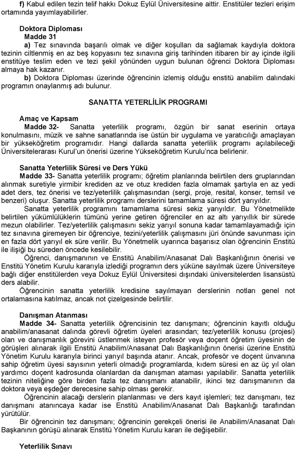 ilgili enstitüye teslim eden ve tezi şekil yönünden uygun bulunan öğrenci Doktora Diploması almaya hak kazanır.