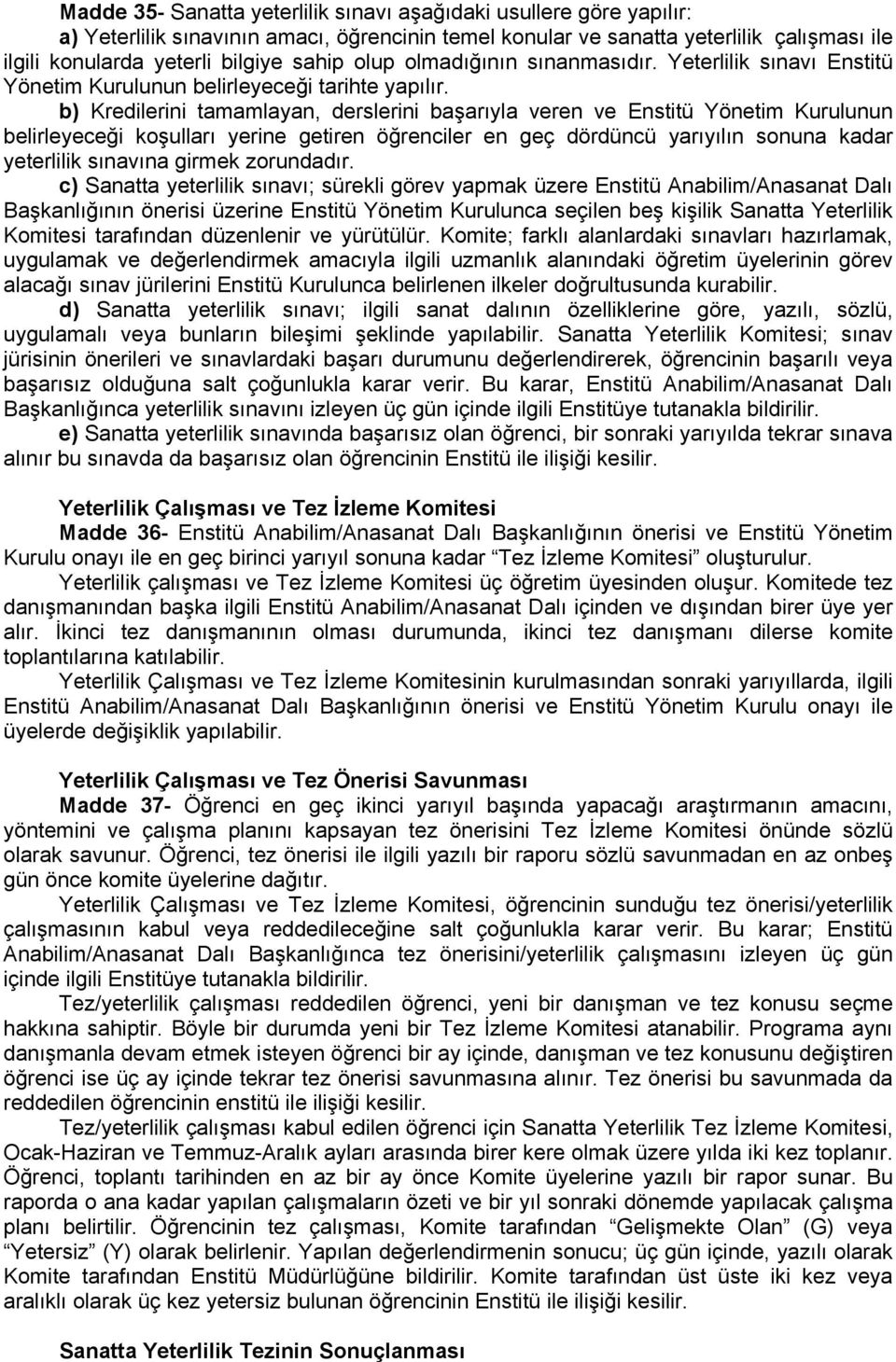 b) Kredilerini tamamlayan, derslerini başarıyla veren ve Enstitü Yönetim Kurulunun belirleyeceği koşulları yerine getiren öğrenciler en geç dördüncü yarıyılın sonuna kadar yeterlilik sınavına girmek