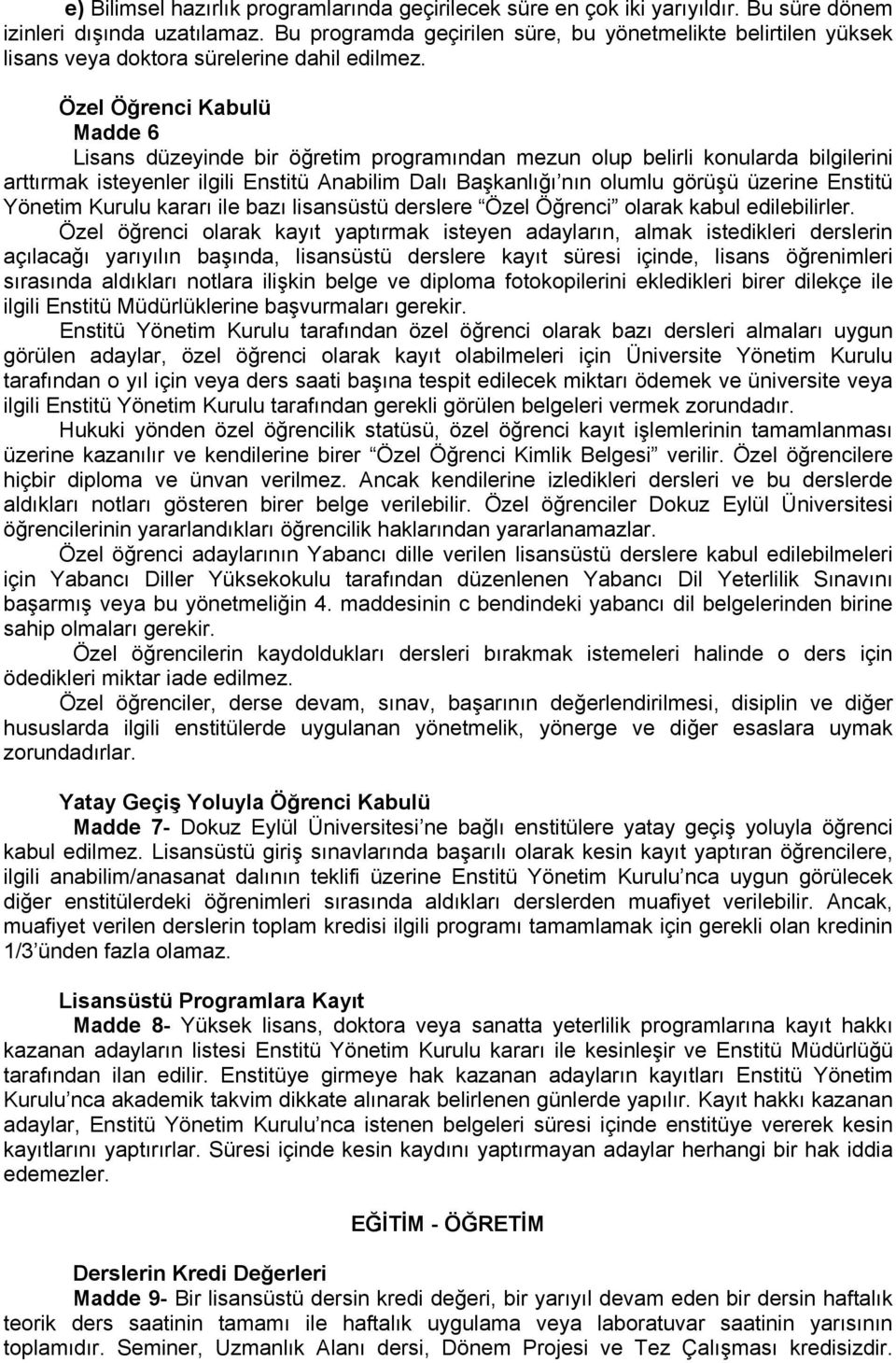 Özel Öğrenci Kabulü Madde 6 Lisans düzeyinde bir öğretim programından mezun olup belirli konularda bilgilerini arttırmak isteyenler ilgili Enstitü Anabilim Dalı Başkanlığı nın olumlu görüşü üzerine