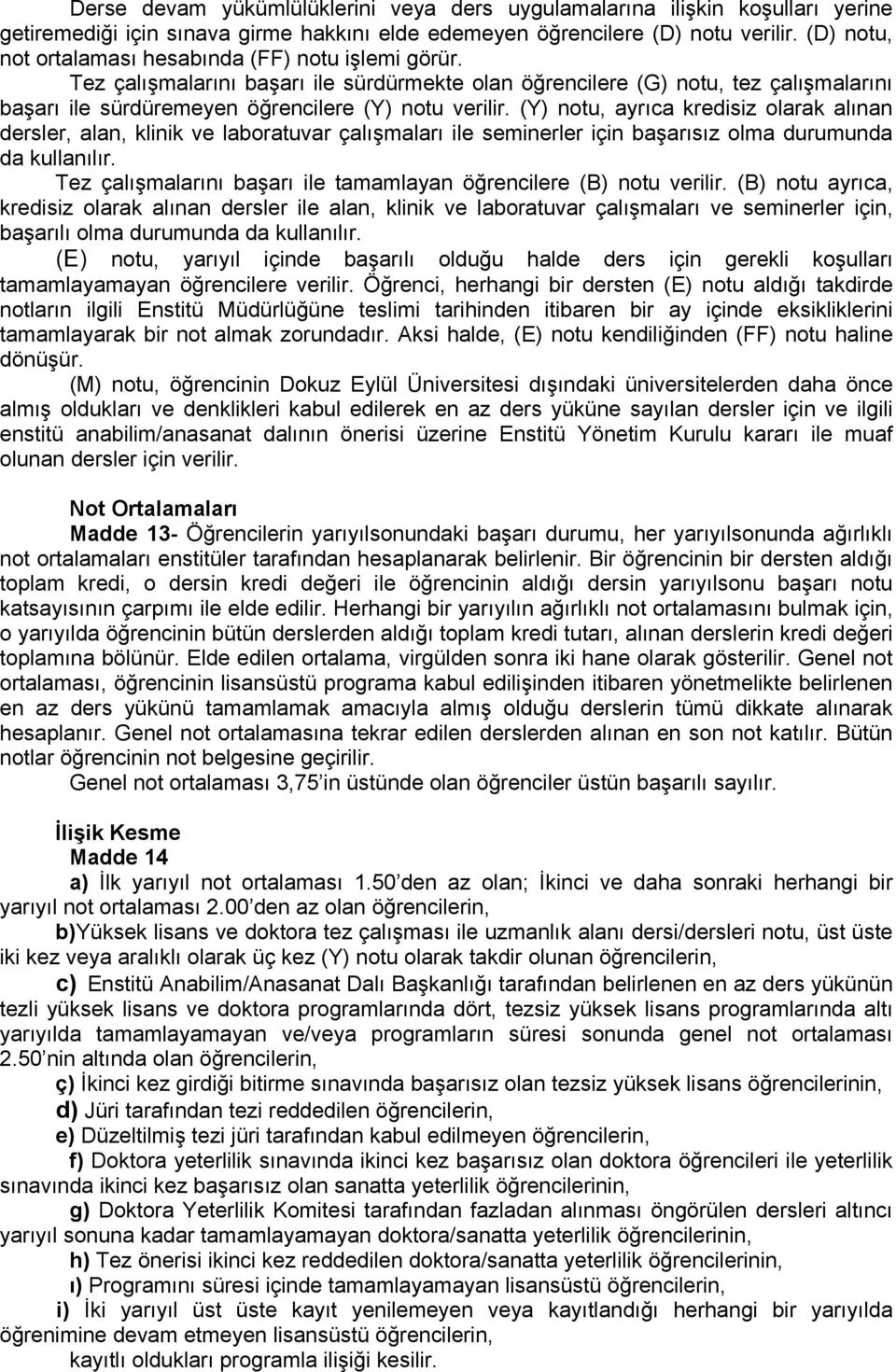 (Y) notu, ayrıca kredisiz olarak alınan dersler, alan, klinik ve laboratuvar çalışmaları ile seminerler için başarısız olma durumunda da kullanılır.