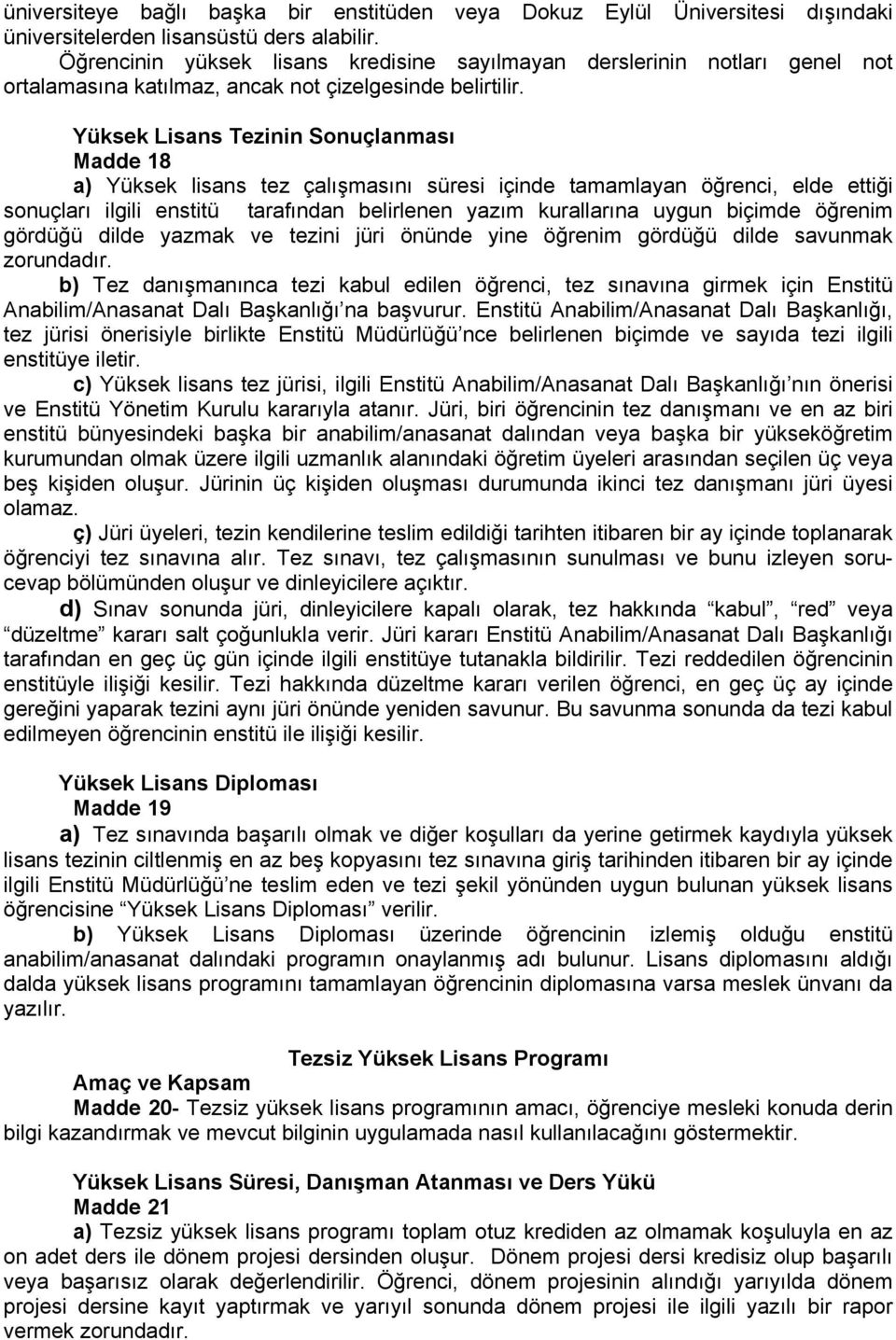 Yüksek Lisans Tezinin Sonuçlanması Madde 18 a) Yüksek lisans tez çalışmasını süresi içinde tamamlayan öğrenci, elde ettiği sonuçları ilgili enstitü tarafından belirlenen yazım kurallarına uygun