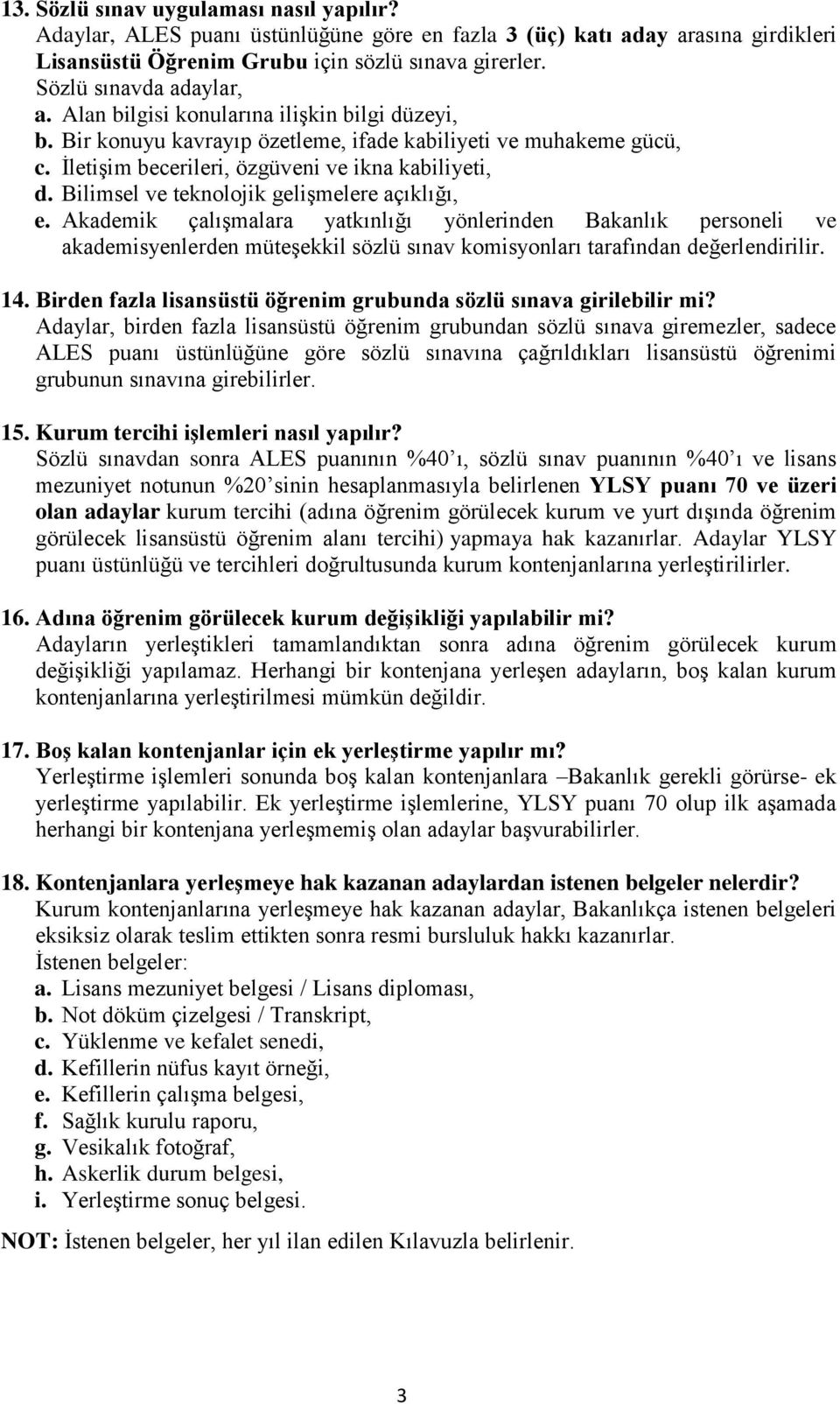 Bilimsel ve teknolojik gelişmelere açıklığı, e. Akademik çalışmalara yatkınlığı yönlerinden Bakanlık personeli ve akademisyenlerden müteşekkil sözlü sınav komisyonları tarafından değerlendirilir. 14.