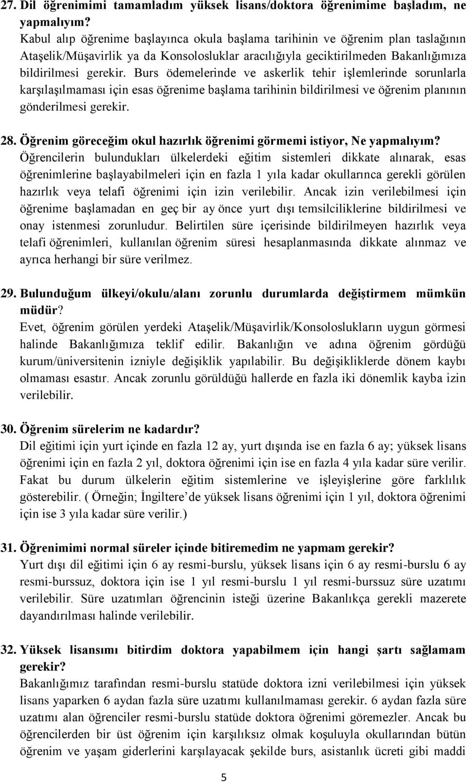 Burs ödemelerinde ve askerlik tehir işlemlerinde sorunlarla karşılaşılmaması için esas öğrenime başlama tarihinin bildirilmesi ve öğrenim planının gönderilmesi gerekir. 28.