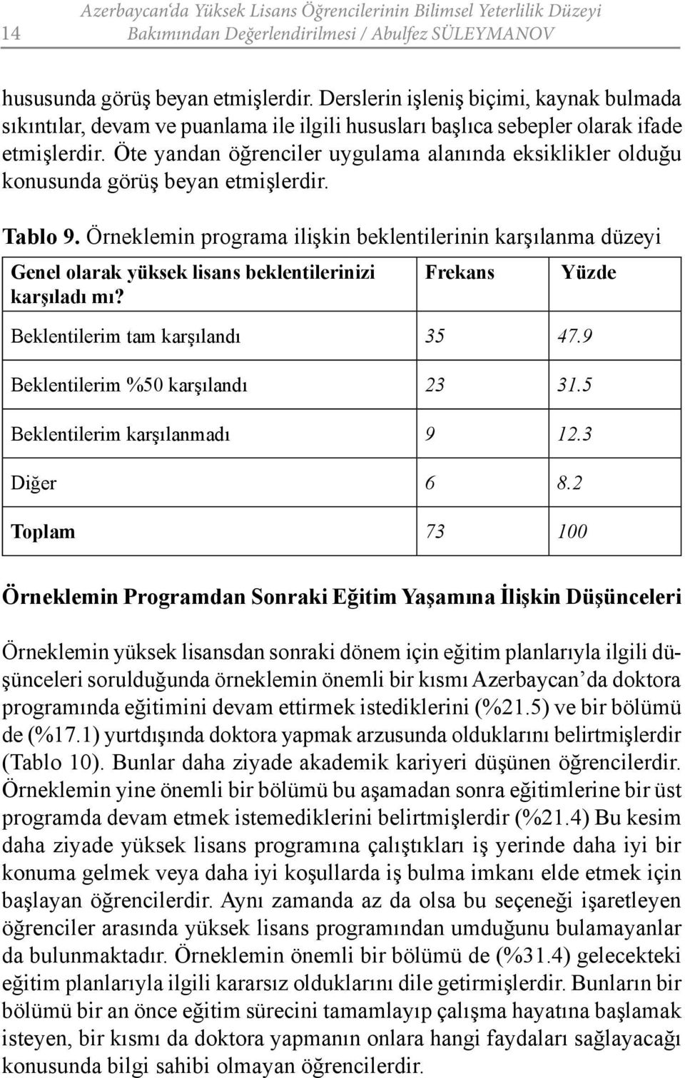 Öte yandan öğrenciler uygulama alanında eksiklikler olduğu konusunda görüş beyan etmişlerdir. Tablo 9.