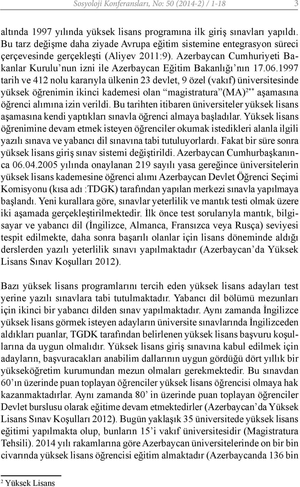 06.1997 tarih ve 412 nolu kararıyla ülkenin 23 devlet, 9 özel (vakıf) üniversitesinde yüksek öğrenimin ikinci kademesi olan magistratura (MA) 2** aşamasına öğrenci alımına izin verildi.