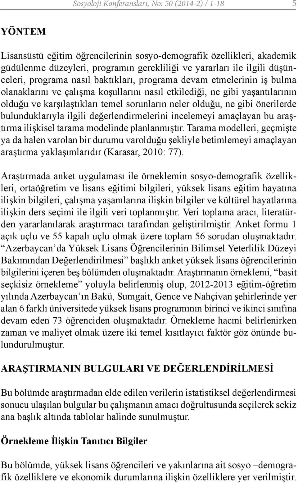 neler olduğu, ne gibi önerilerde bulunduklarıyla ilgili değerlendirmelerini incelemeyi amaçlayan bu araştırma ilişkisel tarama modelinde planlanmıştır.