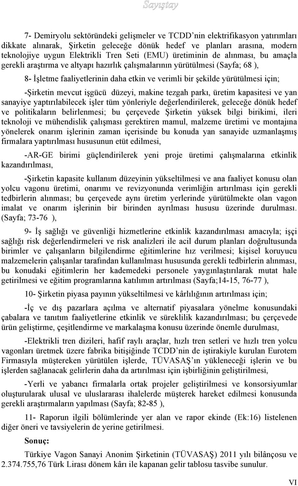 -Şirketin mevcut işgücü düzeyi, makine tezgah parkı, üretim kapasitesi ve yan sanayiye yaptırılabilecek işler tüm yönleriyle değerlendirilerek, geleceğe dönük hedef ve politikaların belirlenmesi; bu