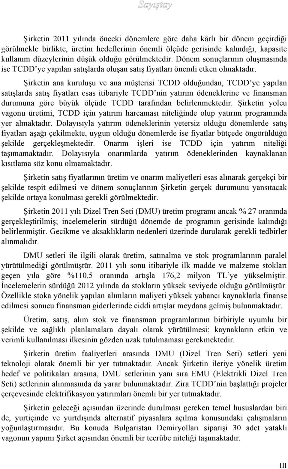 Şirketin ana kuruluşu ve ana müşterisi TCDD olduğundan, TCDD ye yapılan satışlarda satış fiyatları esas itibariyle TCDD nin yatırım ödeneklerine ve finansman durumuna göre büyük ölçüde TCDD