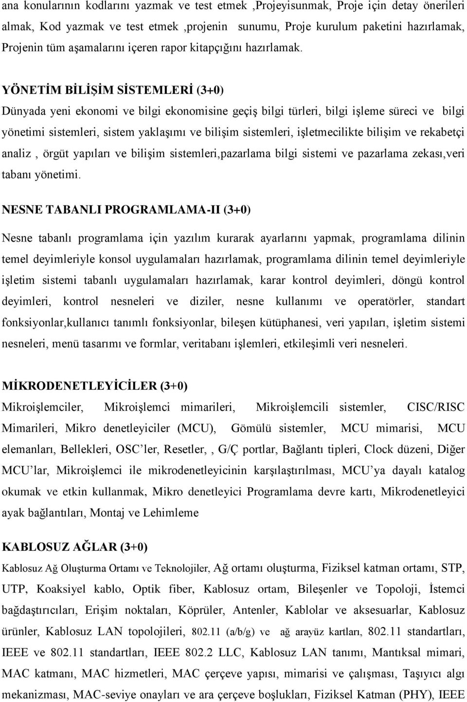 YÖNETİM BİLİŞİM SİSTEMLERİ (3+0) Dünyada yeni ekonomi ve bilgi ekonomisine geçiş bilgi türleri, bilgi işleme süreci ve bilgi yönetimi sistemleri, sistem yaklaşımı ve bilişim sistemleri,