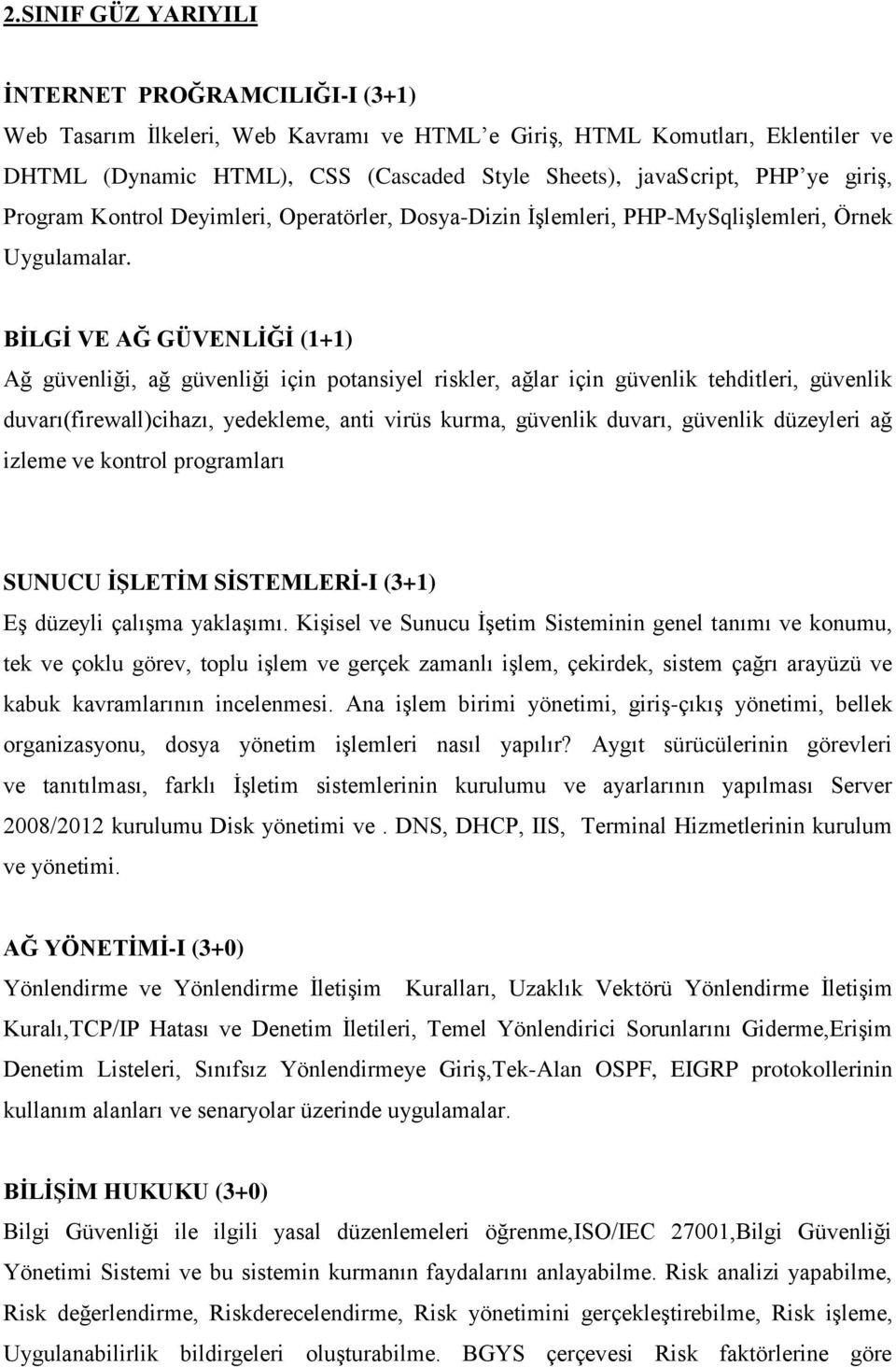 BİLGİ VE AĞ GÜVENLİĞİ (1+1) Ağ güvenliği, ağ güvenliği için potansiyel riskler, ağlar için güvenlik tehditleri, güvenlik duvarı(firewall)cihazı, yedekleme, anti virüs kurma, güvenlik duvarı, güvenlik