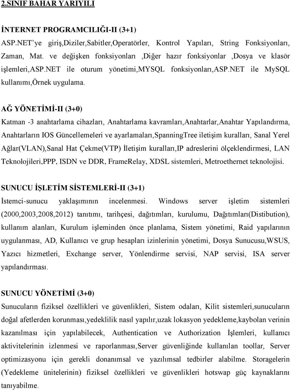 AĞ YÖNETİMİ-II (3+0) Katman -3 anahtarlama cihazları, Anahtarlama kavramları,anahtarlar,anahtar Yapılandırma, Anahtarların IOS Güncellemeleri ve ayarlamaları,spanningtree iletişim kuralları, Sanal